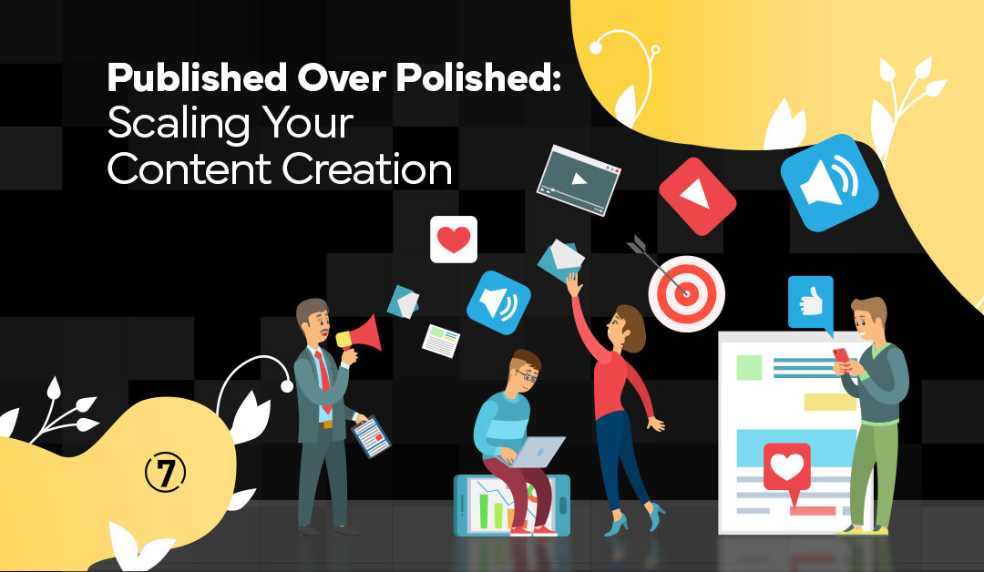 Published Over Polished: Scaling Your Content Creation