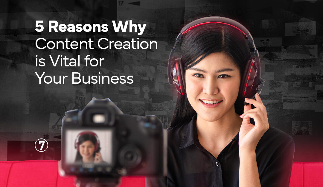 5 Reasons Why Content Creation is Vital for Your Business