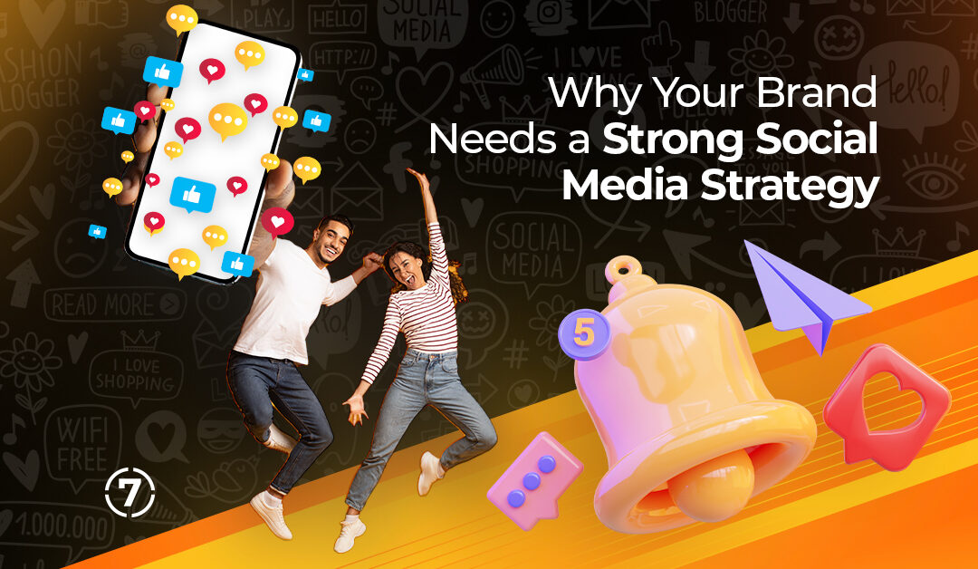 Why Your Brand Needs a Strong Social Media Strategy
